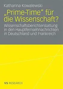 „Prime-Time“ für die Wissenschaft?: Wissenschaftsberichterstattung in den Hauptfernsehnachrichten in Deutschland und Frankreich