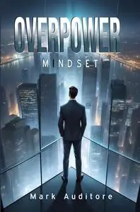 OVERPOWER MINDSET Transform Mind, Time, and Goals into Daily Success