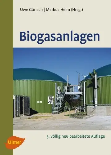Biogasanlagen: Planung, Errichtung und Betrieb von landwirtschaftlichen und industriellen Biogasanlagen, Auflage: 3
