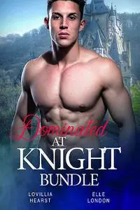 «Dominated At Knight Bundle» by Elle London, Lovillia Hearst