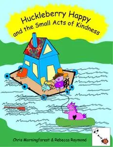 «Huckleberry Happy and the Small Acts of Kindness» by Chris Morningforest, Rebecca Raymond