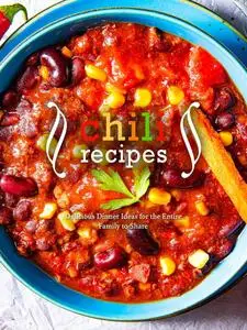 Chili Recipes: Delicious Dinner Ideas for the Entire Family to Share