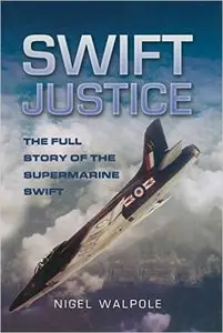 Swift Justice: The Full Story Of The Supermarine Swift