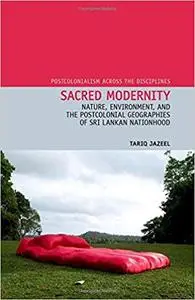 Sacred Modernity: Nature, Environment and the Postcolonial Geographies of Sri Lankan Nationhood