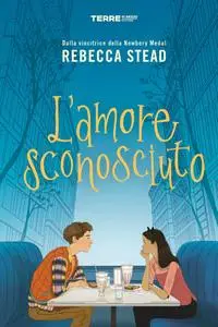 Rebecca Stead - L'amore sconosciuto