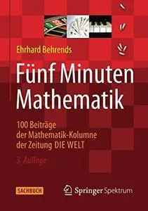 Fünf Minuten Mathematik: 100 Beiträge der Mathematik-Kolumne der Zeitung DIE WELT