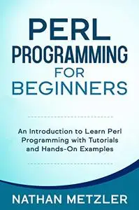 Perl Programming for Beginners: An Introduction to Learn Perl Programming with Tutorials and Hands-On Examples