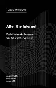 After the Internet: Digital Networks between Capital and the Common (Semiotext(e) / Intervention)