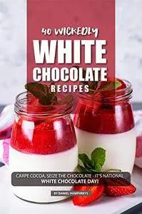 40 Wickedly White Chocolate Recipes: Carpe Cocoa, Seize the Chocolate - It's National White Chocolate Day!