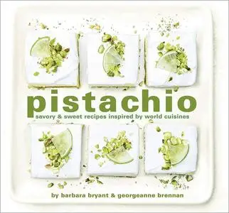 Pistachio: Savory & Sweet Recipes Inspired by World Cuisines