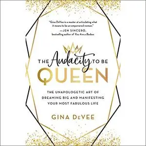 The Audacity to Be Queen: The Unapologetic Art of Dreaming Big and Manifesting Your Most Fabulous Life [Audiobook]