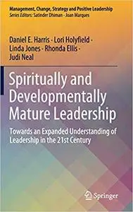 Spiritually and Developmentally Mature Leadership: Towards an Expanded Understanding of Leadership in the 21st Century