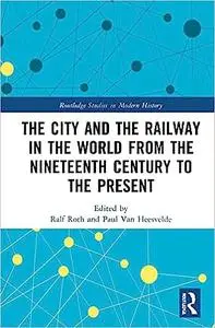 The City and the Railway in the World from the Nineteenth Century to the Present