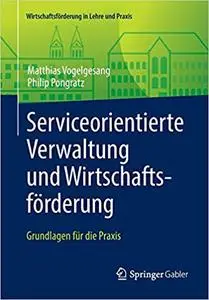 Serviceorientierte Verwaltung und Wirtschaftsförderung: Grundlagen für die Praxis (Repost)