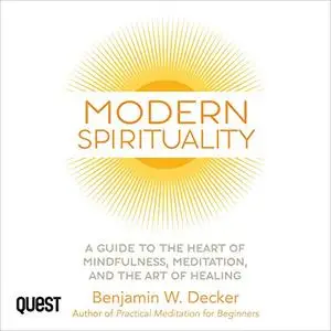 Modern Spirituality: A Practical Guide to the Heart of Mindfulness, Meditation and the Art of Healing [Audiobook]