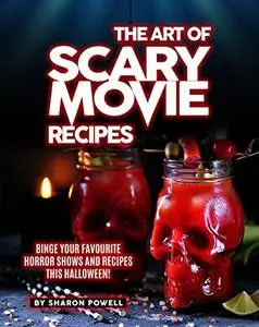 The Art of Scary Movie Recipes: Binge Your Favourite Horror Shows and Recipes This Halloween!