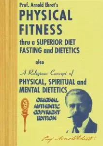 Physical Fitness Thru A Superior Diet, Fasting, and Dietetics