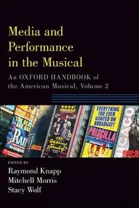 Media and Performance in the Musical: An Oxford Handbook of the American Musical, Volume 2