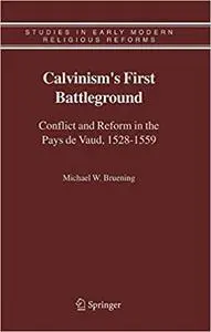 Calvinism's First Battleground: Conflict and Reform in the Pays de Vaud, 1528-1559