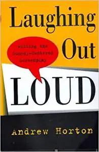 Laughing Out Loud: Writing the Comedy-Centered Screenplay