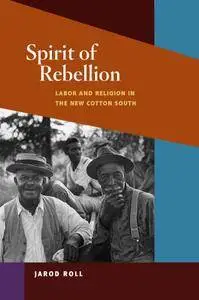 Spirit of Rebellion: Labor and Religion in the New Cotton South