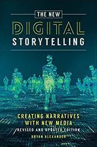 New Digital Storytelling, The: Creating Narratives with New Media--Revised and Updated Edition