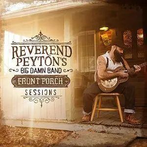 The Reverend Peyton's Big Damn Band - Front Porch Sessions (2017)