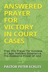 «Answered Prayer for Victory in Court Cases» by Pastor Peter Eckley