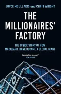 The Millionaires Factory: The Inside Story of How Macquarie Bank Became A Global Giant