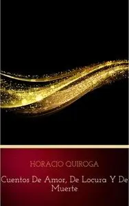 «Cuentos De Amor, de locura y de muerte» by Horacio Quiroga