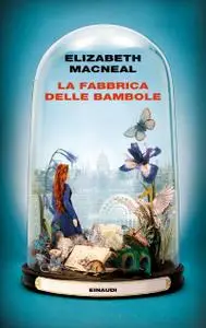 Elizabeth Macneal - La fabbrica delle bambole