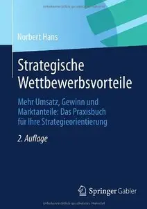 Strategische Wettbewerbsvorteile: Mehr Umsatz, Gewinn und Marktanteile: Das Praxisbuch für Ihre Strategieorientierung