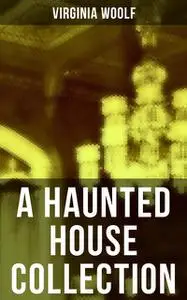 «A Haunted House Collection» by Virginia Woolf