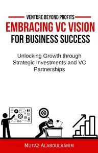 Venture Beyond Profits: Unlocking Growth through Strategic Investments and VC Partnerships