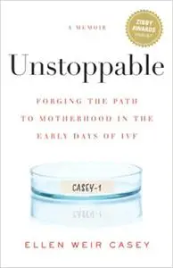 Unstoppable: Forging the Path to Motherhood in the Early Days of IVF