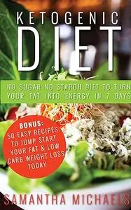 Ketogenic Diet: No Sugar No Starch Diet To Turn Your Fat Into Energy In 7 Days