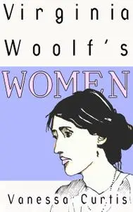 «Virginia Woolf's Women» by Vanessa Curtis