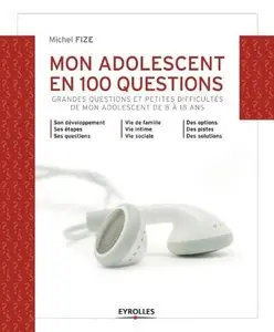 Mon adolescent en 100 questions : Grandes questions et petites difficultés de mon adolescent de 8 à 18 ans