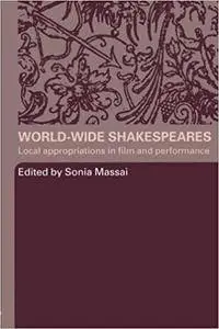 World-Wide Shakespeares: Local Appropriations in Film and Performance