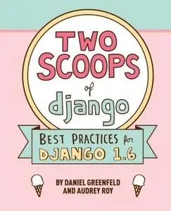 Two Scoops of Django: Best Practices For Django 1.6