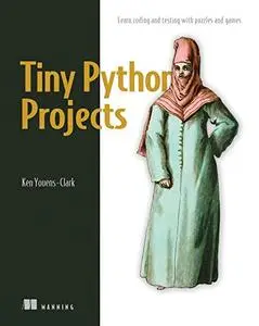 Tiny Python Projects: Learn coding and testing with puzzles and games