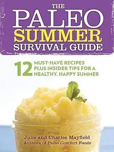 The Paleo Summer Survival Guide: 12 Must-Have Recipes Plus Insider Tips for a Healthy, Happy Summer
