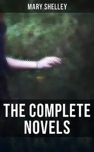 «The Complete Novels» by Mary Shelley