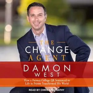 «The Change Agent: How a Former College QB Sentenced to Life in Prison Transformed His World» by Damon West