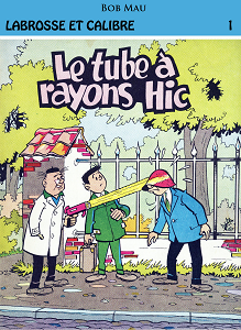 Labrosse et Calibre - Tome 1 - Le Tube a Rayons Hic