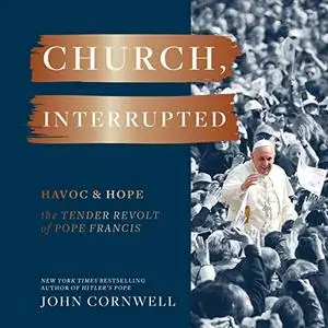 Church, Interrupted: Havoc & Hope: The Tender Revolt of Pope Francis [Audiobook]