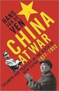 China at War: Triumph and Tragedy in the Emergence of the New China 1937-1952