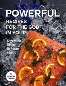 Powerful Recipes for The God in Your : Asgardian Dishes to Power You Up