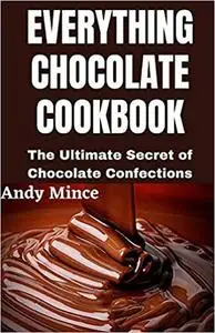 EVERYTHING CHOCOLATE COOKBOOK: The Ultimate Secret of Chocolate Confections