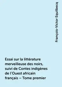 «Essai sur la littérature merveilleuse des noirs, suivi de Contes indigènes de l'Ouest africain français – Tome premier»
